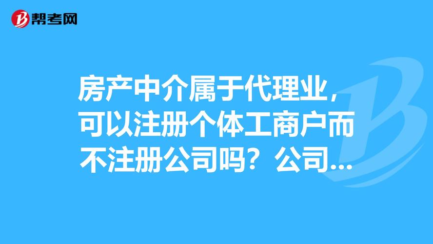 房產(chǎn)中介屬于代理業(yè),可以注冊(cè)個(gè)體工商戶而不注冊(cè)公司嗎?